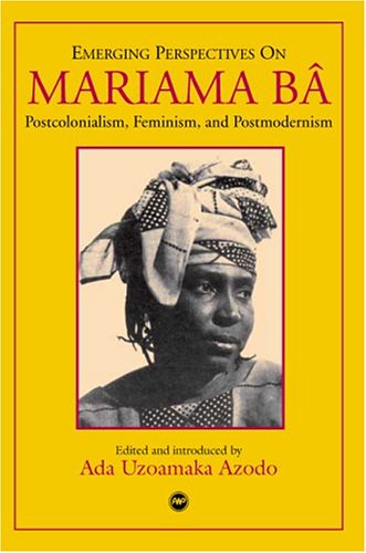 Emerging Perspectives on Mariama Ba: Postcolonialism, Feminism, and Postmodernism