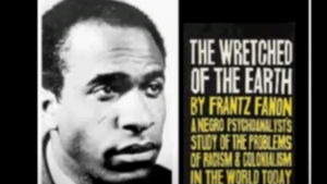 Frantz Fanon: The Wretched of the Earth